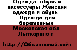 Одежда, обувь и аксессуары Женская одежда и обувь - Одежда для беременных. Московская обл.,Лыткарино г.